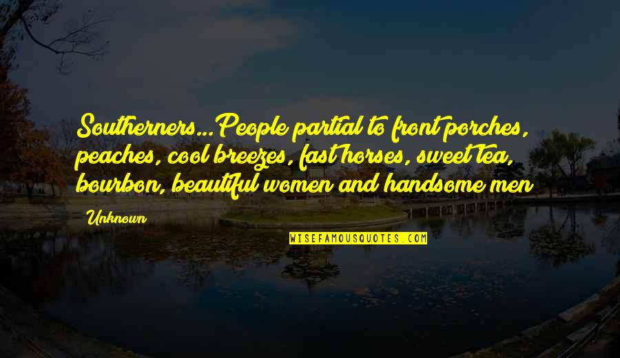 Beautiful Men Quotes By Unknown: Southerners...People partial to front porches, peaches, cool breezes,