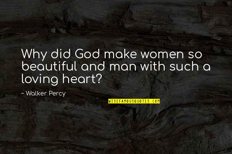 Beautiful Men Quotes By Walker Percy: Why did God make women so beautiful and