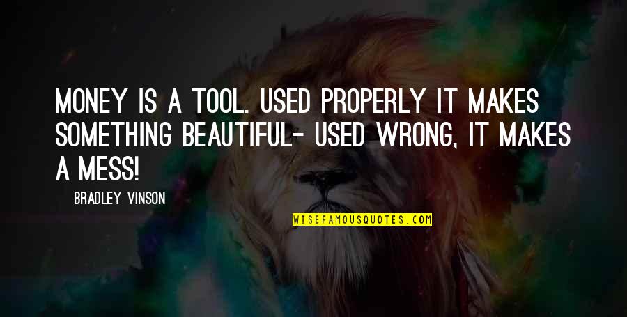 Beautiful Mess Quotes By Bradley Vinson: Money is a tool. Used properly it makes