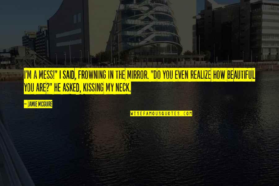 Beautiful Mess Quotes By Jamie McGuire: I'm a mess!" I said, frowning in the Beautiful Mess Quotes By Jamie McGuire: I'm a mess!" I said, frowning in the