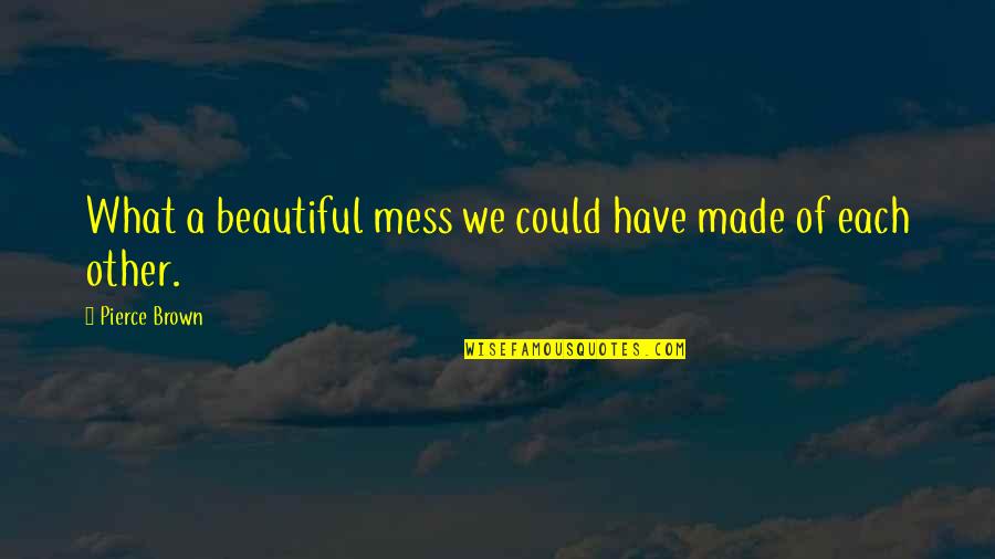 Beautiful Mess Quotes By Pierce Brown: What a beautiful mess we could have made