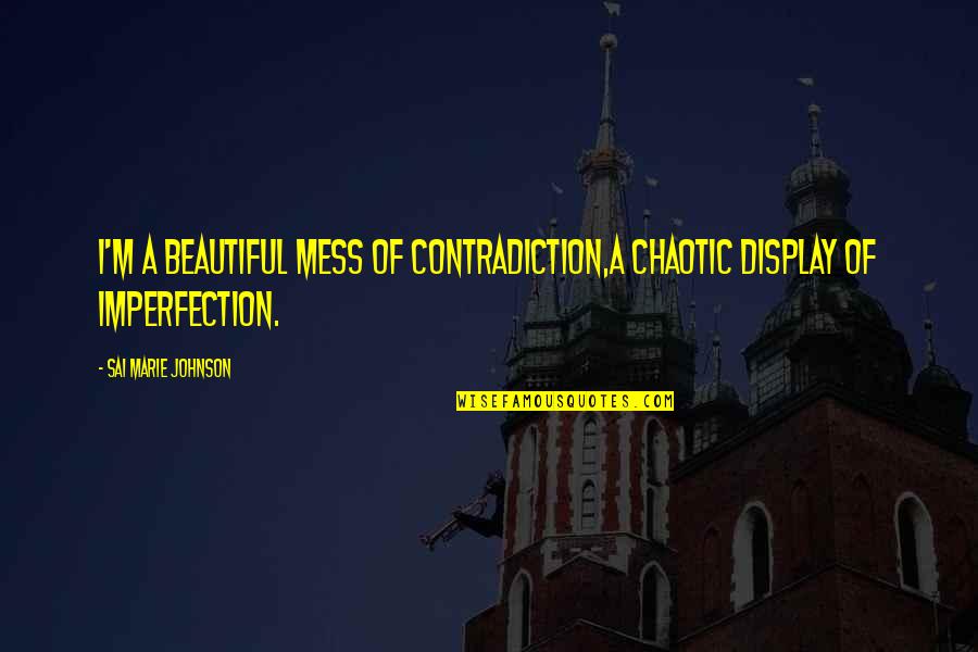 Beautiful Mess Quotes By Sai Marie Johnson: I'm a beautiful mess of contradiction,A chaotic display