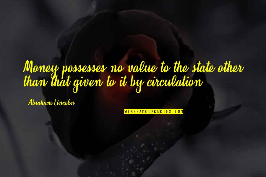 Beautiful Mind And Body Quotes By Abraham Lincoln: Money possesses no value to the state other