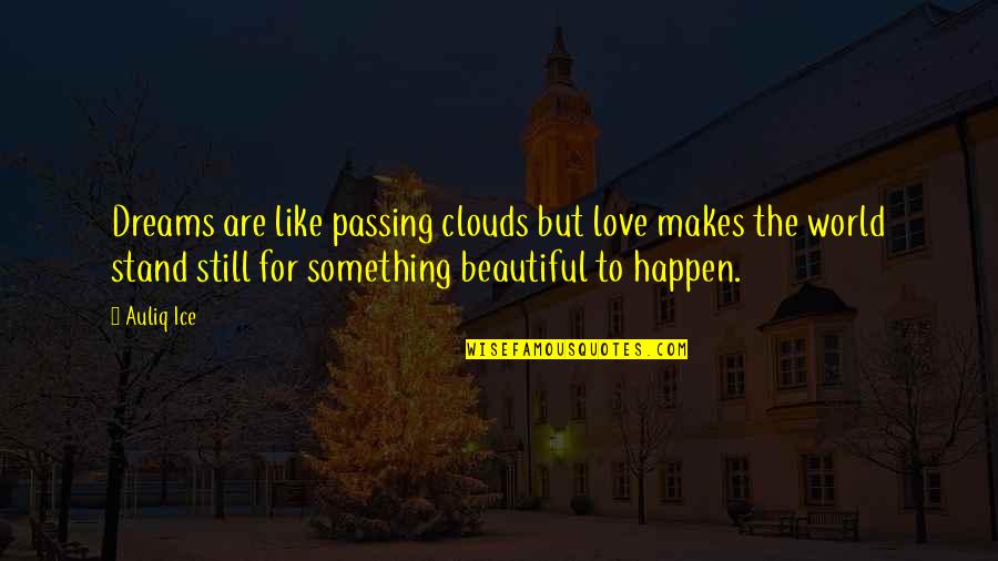Beautiful Mind Love Quotes By Auliq Ice: Dreams are like passing clouds but love makes
