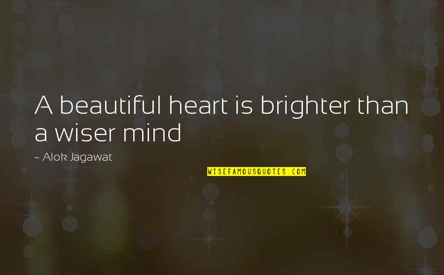 Beautiful Mind Quotes By Alok Jagawat: A beautiful heart is brighter than a wiser