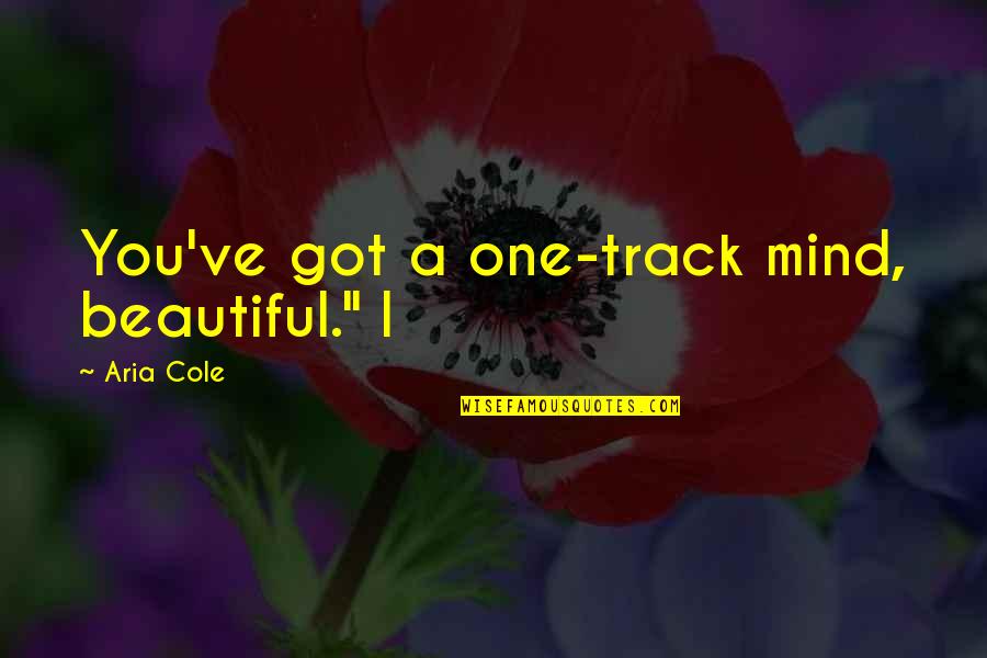 Beautiful Mind Quotes By Aria Cole: You've got a one-track mind, beautiful." I