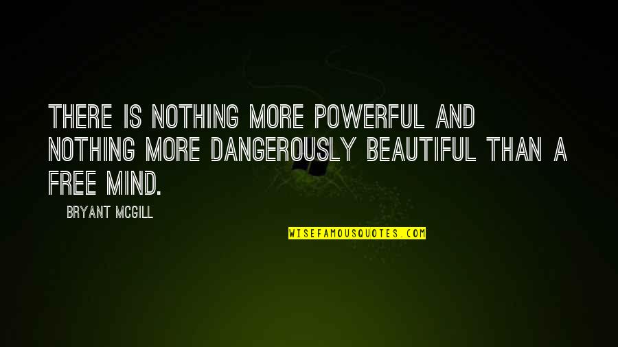 Beautiful Mind Quotes By Bryant McGill: There is nothing more powerful and nothing more