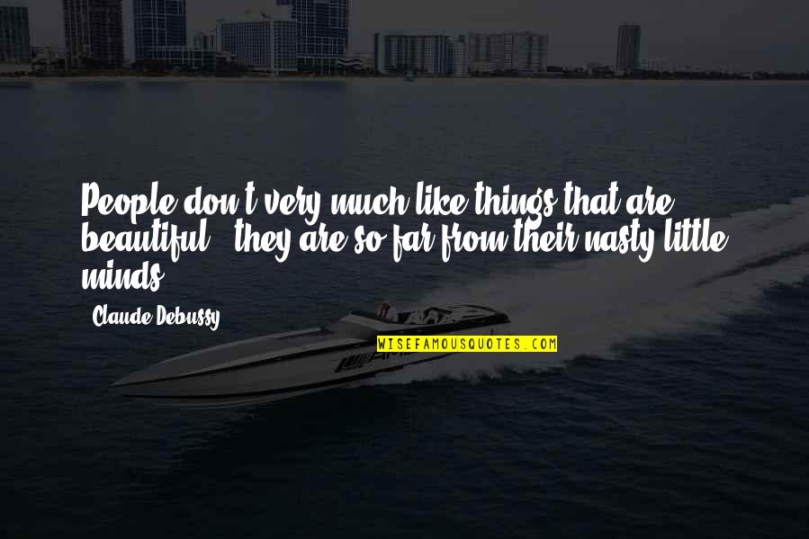 Beautiful Mind Quotes By Claude Debussy: People don't very much like things that are