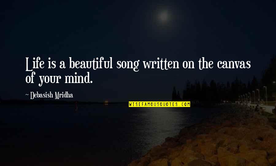 Beautiful Mind Quotes By Debasish Mridha: Life is a beautiful song written on the