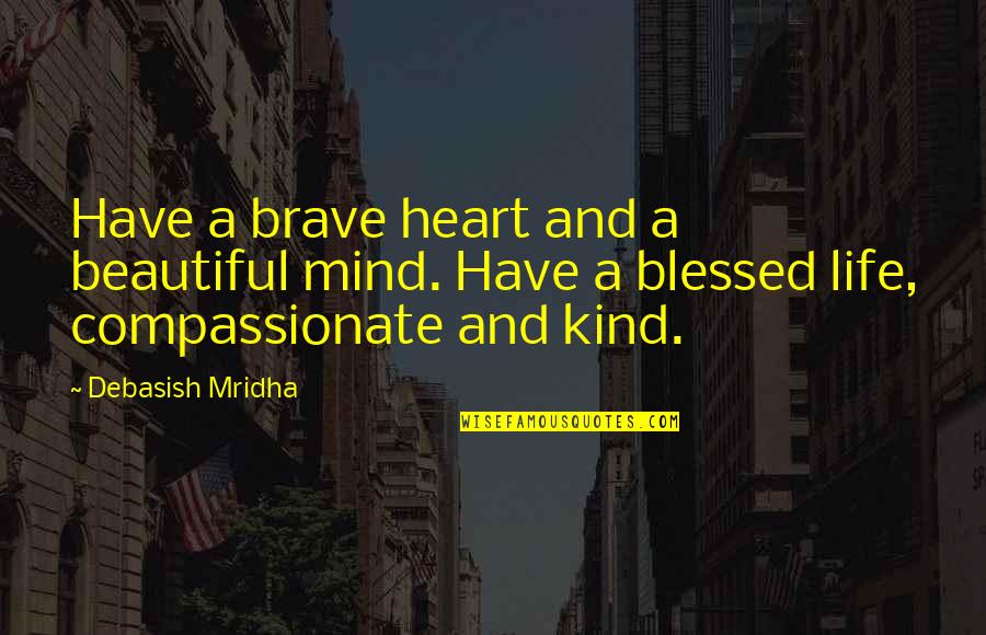 Beautiful Mind Quotes By Debasish Mridha: Have a brave heart and a beautiful mind.