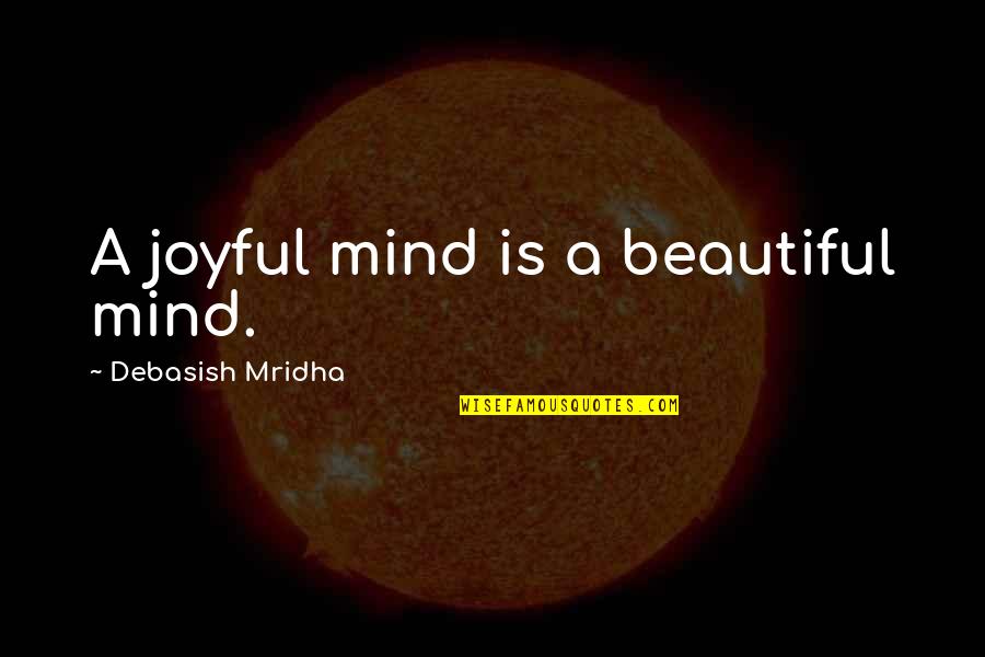 Beautiful Mind Quotes By Debasish Mridha: A joyful mind is a beautiful mind.