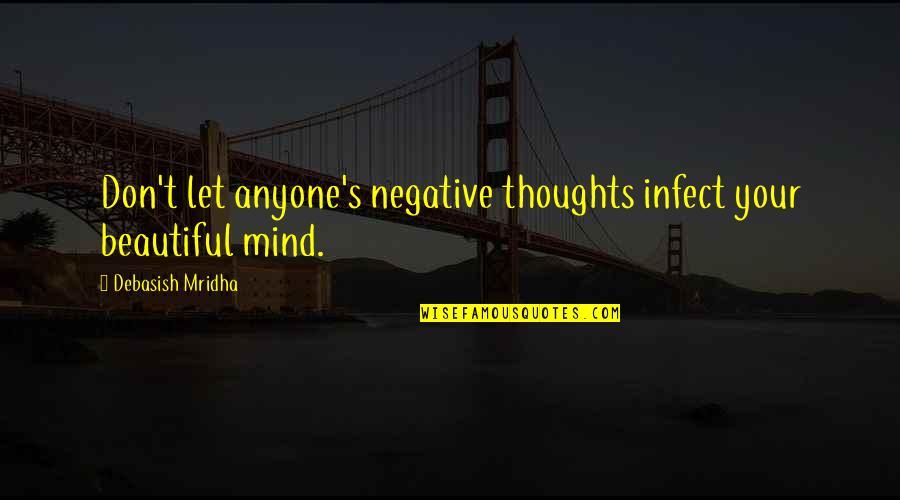 Beautiful Mind Quotes By Debasish Mridha: Don't let anyone's negative thoughts infect your beautiful