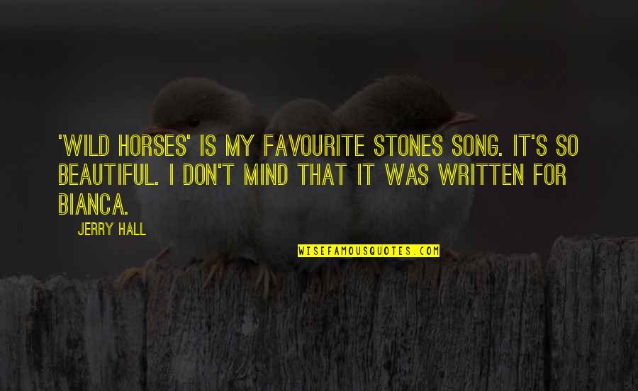 Beautiful Mind Quotes By Jerry Hall: 'Wild Horses' is my favourite Stones song. It's