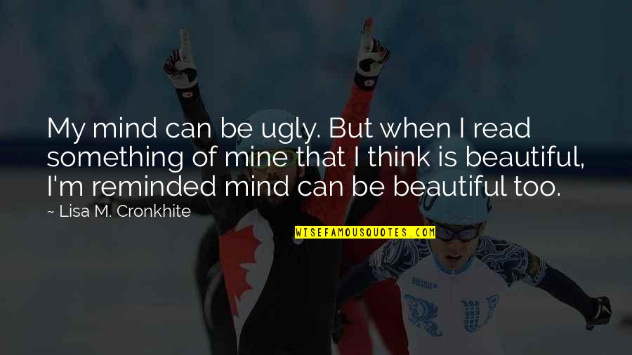 Beautiful Mind Quotes By Lisa M. Cronkhite: My mind can be ugly. But when I