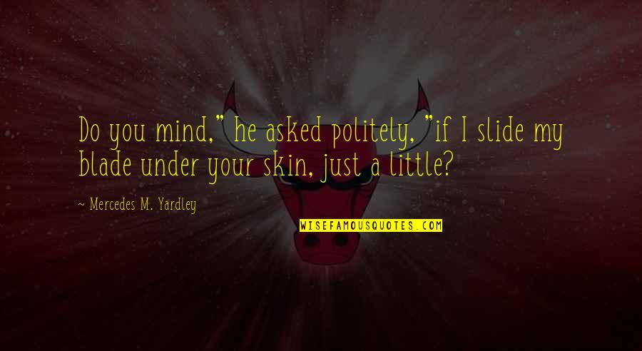 Beautiful Mind Quotes By Mercedes M. Yardley: Do you mind," he asked politely, "if I