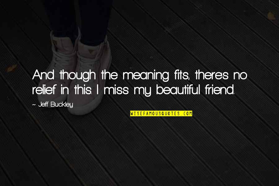 Beautiful Missing You Quotes By Jeff Buckley: And though the meaning fits, there's no relief