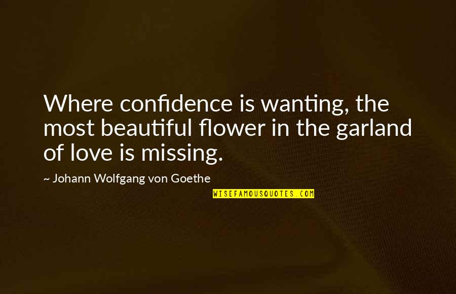 Beautiful Missing You Quotes By Johann Wolfgang Von Goethe: Where confidence is wanting, the most beautiful flower