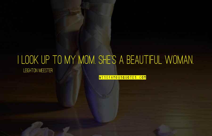 Beautiful Mom To Be Quotes By Leighton Meester: I look up to my mom. She's a