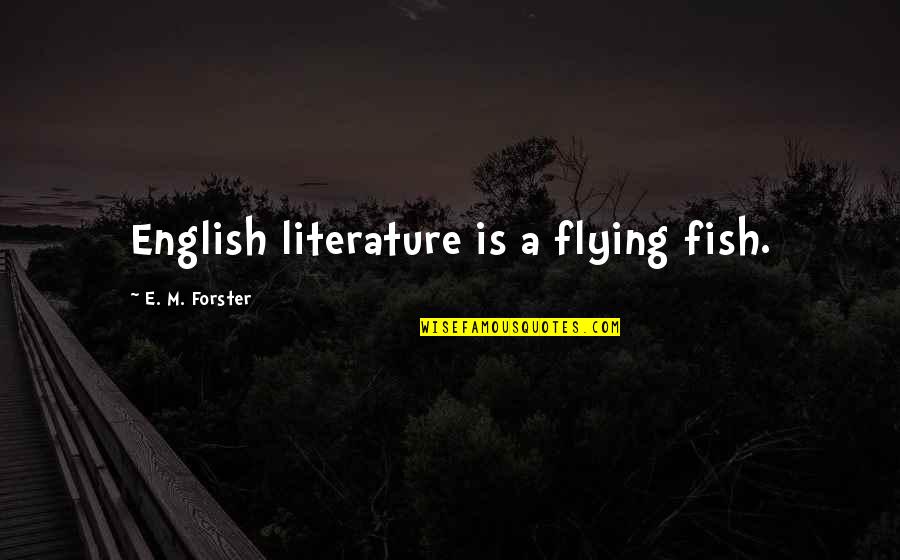 Beautiful Moments Photography Quotes By E. M. Forster: English literature is a flying fish.