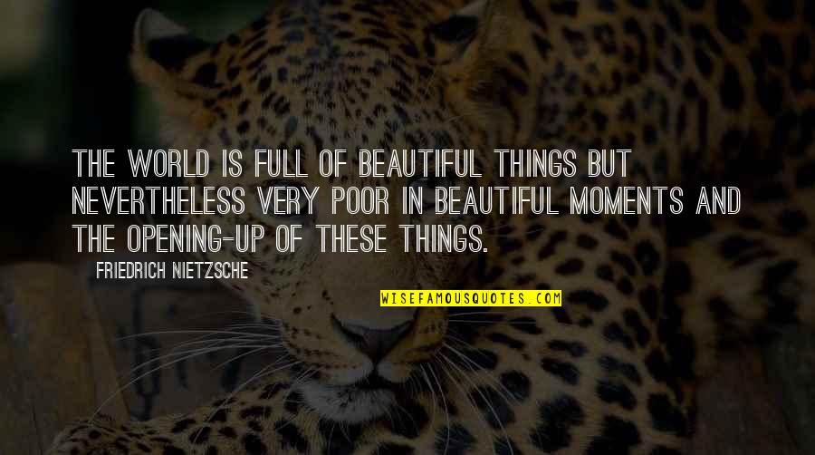 Beautiful Moments Quotes By Friedrich Nietzsche: The world is full of beautiful things but