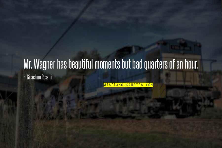 Beautiful Moments Quotes By Gioachino Rossini: Mr. Wagner has beautiful moments but bad quarters