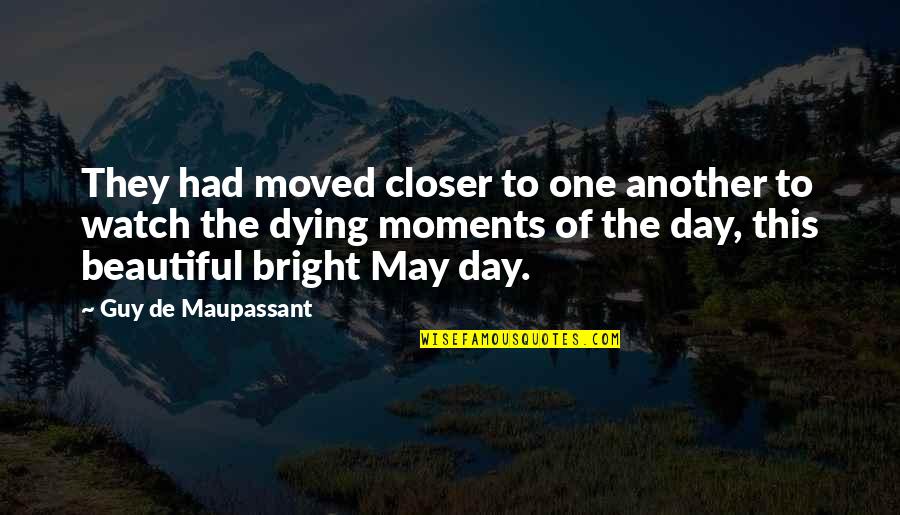 Beautiful Moments Quotes By Guy De Maupassant: They had moved closer to one another to