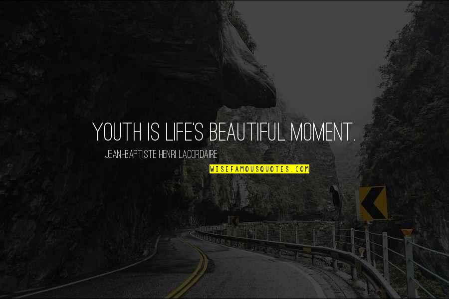 Beautiful Moments Quotes By Jean-Baptiste Henri Lacordaire: Youth is life's beautiful moment.