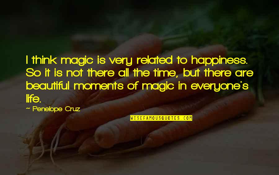 Beautiful Moments Quotes By Penelope Cruz: I think magic is very related to happiness.