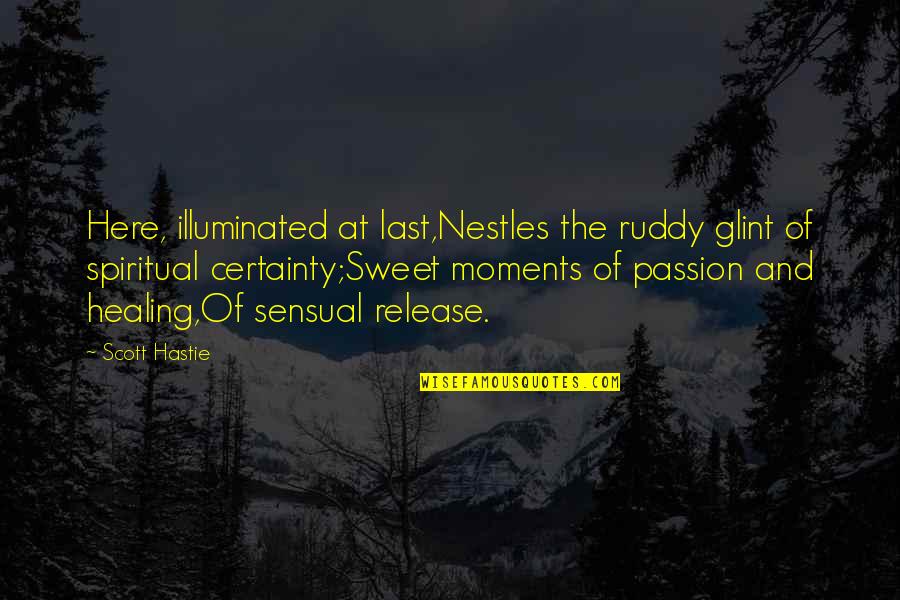 Beautiful Moments Quotes By Scott Hastie: Here, illuminated at last,Nestles the ruddy glint of