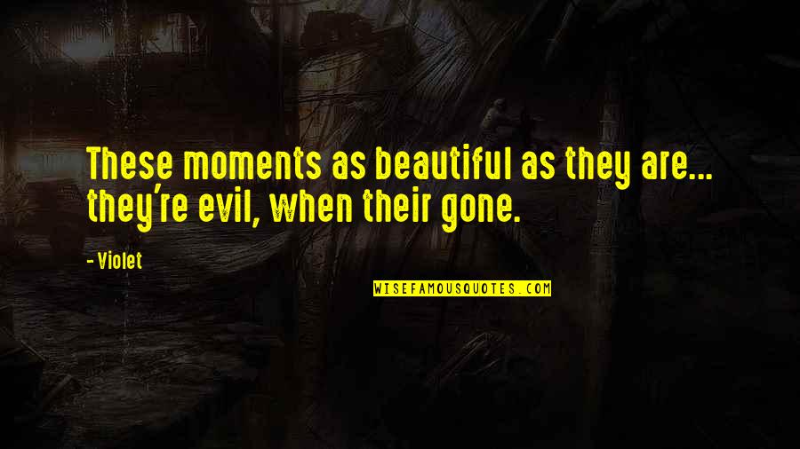 Beautiful Moments Quotes By Violet: These moments as beautiful as they are... they're