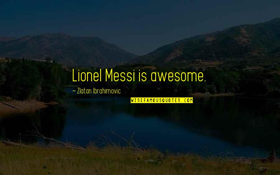 Beautiful Moonlight Quotes By Zlatan Ibrahimovic: Lionel Messi is awesome.