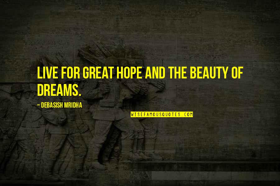 Beautiful Moral Quotes By Debasish Mridha: Live for great hope and the beauty of