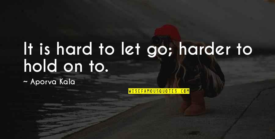Beautiful Morning Jog Quotes By Aporva Kala: It is hard to let go; harder to