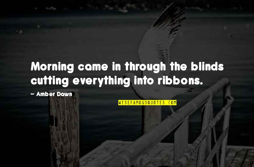 Beautiful Morning Quotes By Amber Dawn: Morning came in through the blinds cutting everything