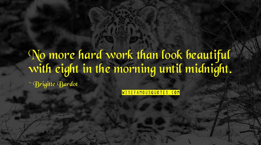 Beautiful Morning Quotes By Brigitte Bardot: No more hard work than look beautiful with