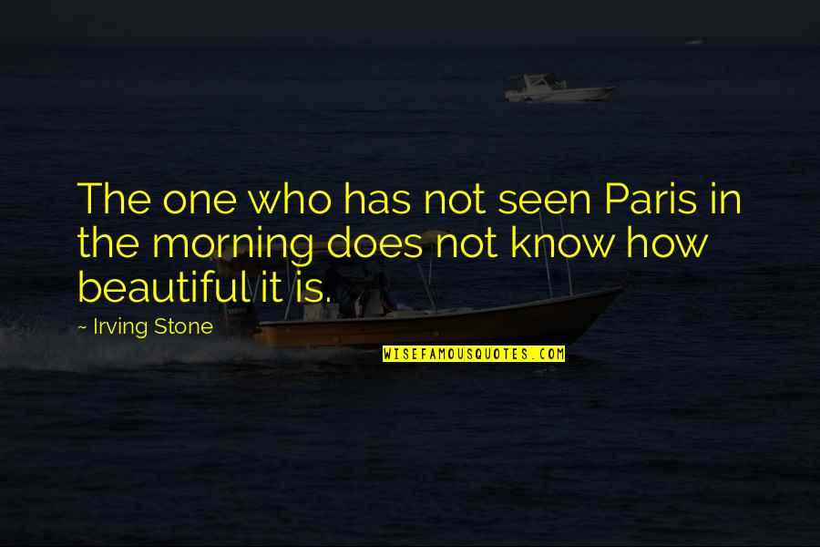 Beautiful Morning Quotes By Irving Stone: The one who has not seen Paris in