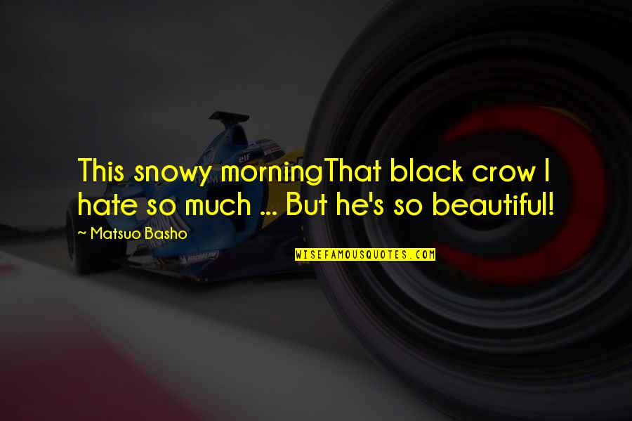 Beautiful Morning Quotes By Matsuo Basho: This snowy morningThat black crow I hate so