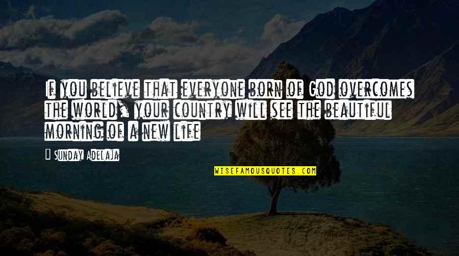 Beautiful Morning Quotes By Sunday Adelaja: If you believe that everyone born of God