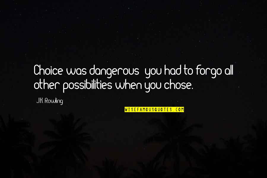 Beautiful Motherland Quotes By J.K. Rowling: Choice was dangerous: you had to forgo all
