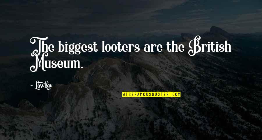 Beautiful Mothers Day Quotes By Lowkey: The biggest looters are the British Museum. Beautiful Mothers Day Quotes By Lowkey: The biggest looters are the British Museum.