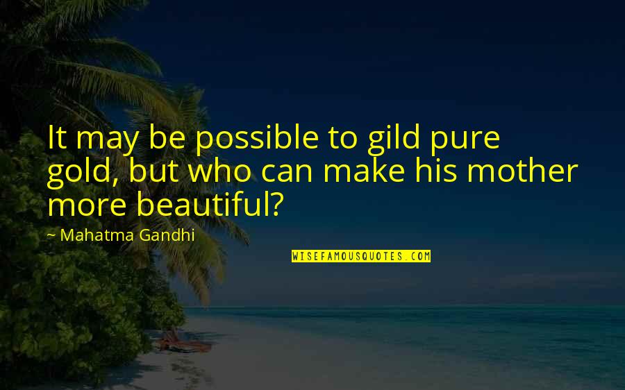 Beautiful Mothers Day Quotes By Mahatma Gandhi: It may be possible to gild pure gold,