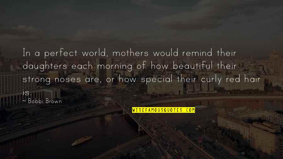 Beautiful Mothers Quotes By Bobbi Brown: In a perfect world, mothers would remind their