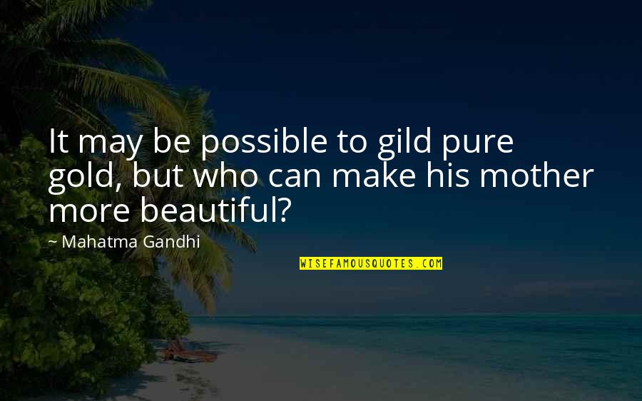 Beautiful Mothers Quotes By Mahatma Gandhi: It may be possible to gild pure gold,
