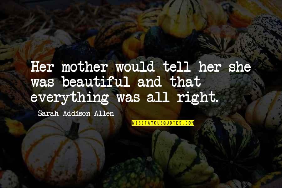 Beautiful Mothers Quotes By Sarah Addison Allen: Her mother would tell her she was beautiful