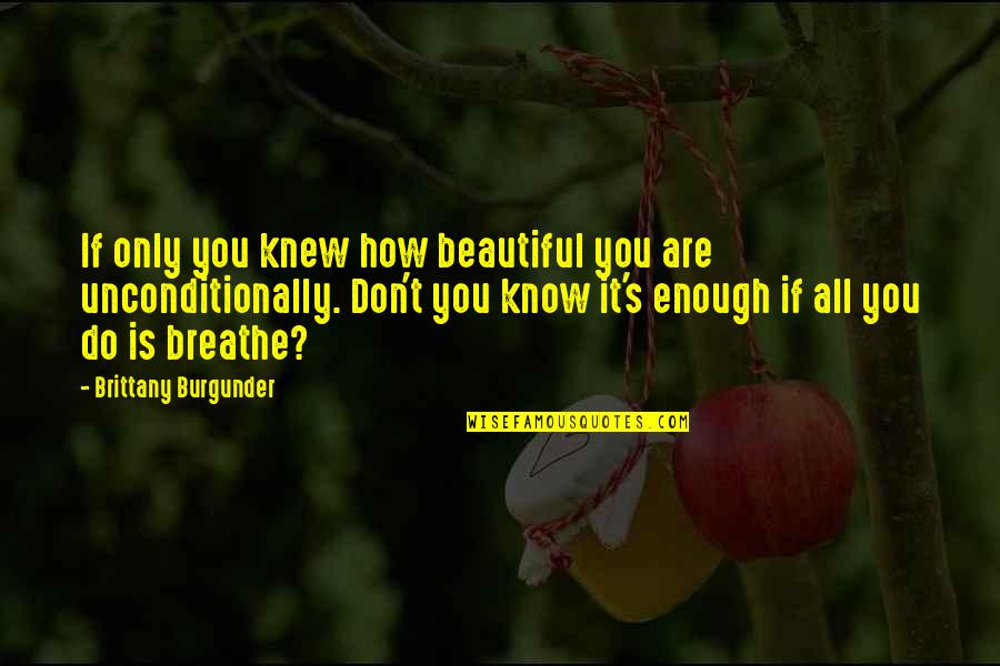 Beautiful Motivation Quotes By Brittany Burgunder: If only you knew how beautiful you are