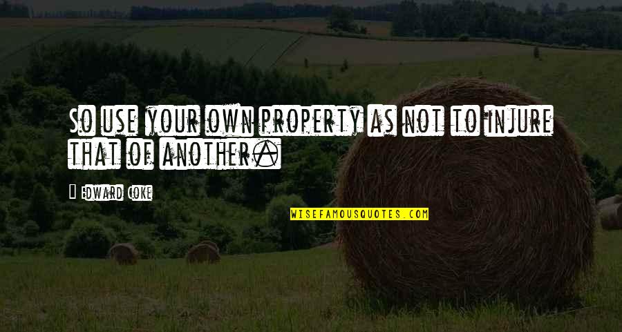 Beautiful Motivation Quotes By Edward Coke: So use your own property as not to