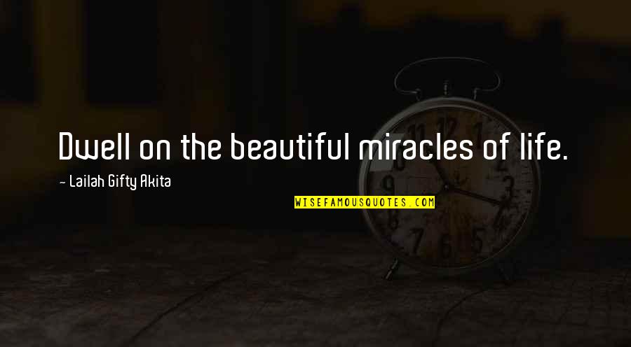 Beautiful Motivation Quotes By Lailah Gifty Akita: Dwell on the beautiful miracles of life.