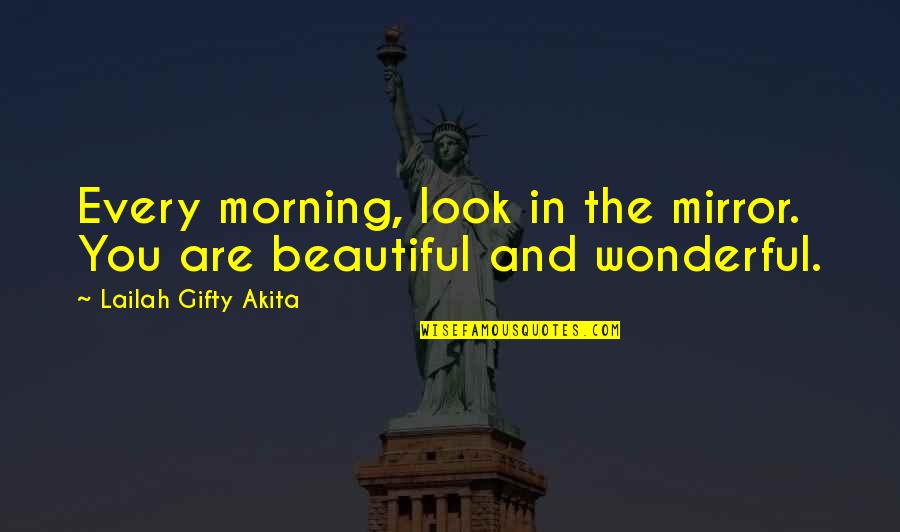 Beautiful Motivation Quotes By Lailah Gifty Akita: Every morning, look in the mirror. You are