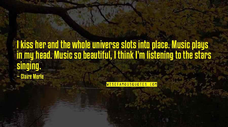 Beautiful Music Quotes By Claire Merle: I kiss her and the whole universe slots