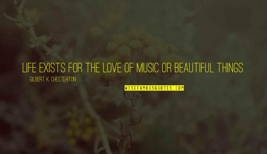 Beautiful Music Quotes By Gilbert K. Chesterton: Life exists for the love of music or